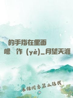 學長的手指在里面轉動 嗯 寫作業(yè)
